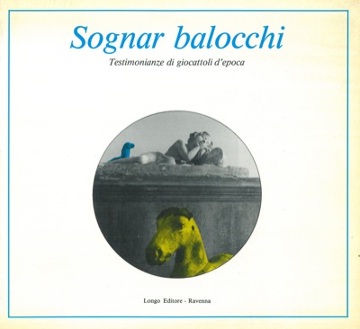 - - Sognar balocchi. Testimonianze di giocattoli d'epoca.