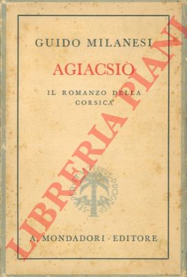 MILANESI Guido - - Agiacsi. Il romanzo della Corsica.