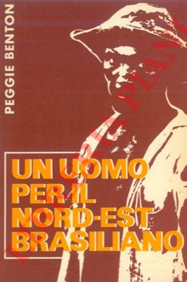 BENTON Peggie - - Un uomo per il nord-est brasiliano.