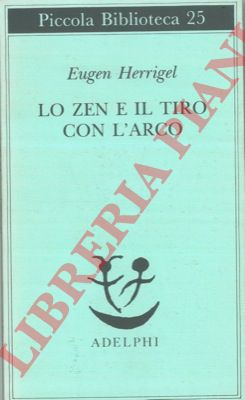 HERRIGEL Eugen - - Lo zen e il tiro con l'arco.