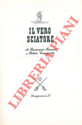 FREUND Francesco - CAMPIOTTI Fulvio - - Il vero sciatore.