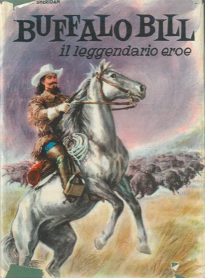 SHERIDAN William J. - - Buffalo Bill, il leggendario eroe.