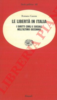 CANOSA Romano - - Le libert in Italia. I diritti civili e sociali nell'ultimo decennio.