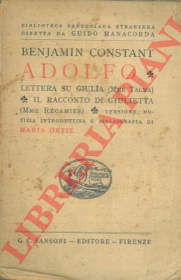 CONSTANT Benjamin - - Adolfo - Lettera su Giulia (Mme Talma) - Il racconto di Giulietta (Mme Recamier). Versione, notizia introduttiva e bibliografia di Maria Ortiz.