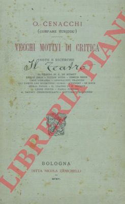 CENACCHI O.  (Compare Turiddu) - - Vecchi motivi di critica. Note e ricerche. Il teatro di A.De Musset, Emilio Zola, Vioctor Hugo, Enrico Ibsen. Crisi libraria. Giornalisti francesi. Gli uomini che diverono: Dumas, D'Ennery, De Kock, Dumas Figlio - Il teatro di E. Becque. Leone Fortis. Paolo Ferrari. A. Daudet commediografo. Letterati bolognesi.