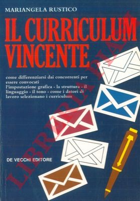 RUSTICO Mariangela - - Il curriculum vincente. Come differenziarsi dai concorrenti per essere convocati.