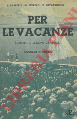 BARBERIS F. - FERRERO M. - OSTRACCIONE V. - - Per le vacanze. Compiti e lezioni graduali. II Ginnasio.
