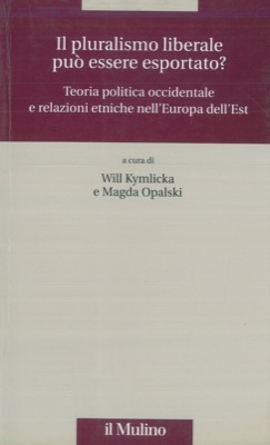 (KYMLICKA Will - OPALSKI Magda) - - Il pluralismo liberale pu essere esportato? Teoria politica occidentale e relazioni etniche nell'Europa dell'Est.