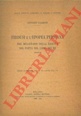 GALBIATI Giovanni - - Firdusi e l'epopea persiana. Nel millenario della nascita del poeta del Libro dei Re. Profilo.