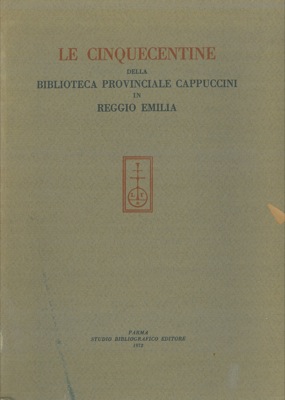 - - Le Cinquecentine della Biblioteca Provinciale Cappuccini in Reggio Emilia.