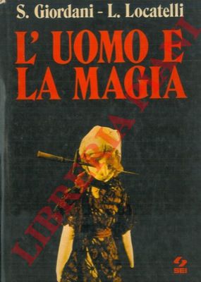 GIORDANI Sergio - LOCATELLI Luigi - - L'uomo e la magia.