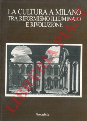 (DE GRADA Raffaele - FIRENZA Vita - GENERALI Dario) - - La cultura a Milano tra riformismo illuminato e rivoluzione.