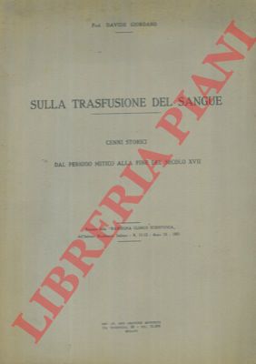 GIORDANO Davide - - Sulla trasfusione del sangue. Cenni storici dal periodo mitico alla fine del secolo XVII.