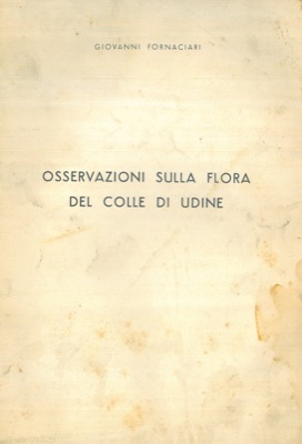 FORNACIARI Giovanni - - Osservazioni sulla flora del colle di Udine.