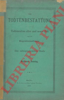 SONNTAG Waldemar - - Die Todtenbestattung. Todtencultus aler und neuer Zeit und die Begrabnissfrage. Eine culturgeschichtliche Studie.