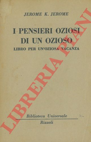 JEROME Jerome K. - - I pensieri oziosi di un ozioso. Libro per un'oziosa vacanza.