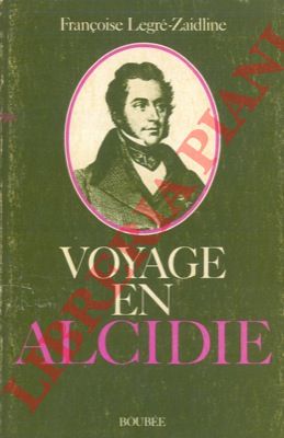 LEGRE'-ZAIDLINE F. - - Voyage en Alcidie,  la dcouverte d'Alcide d'Orbigny (1802/1857).