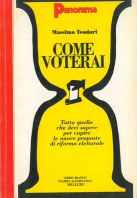 TEODORI Massimo - - Come voterai. Tutto quello che devi sapere per capire le nuove proposte di riforma elettorale.