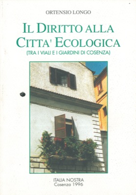 LONGO Ortensio - - Il Diritto alla citt ecologica. (Tra i viali e i giardini di Cosenza).