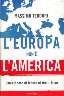 TEODORI Massimo - - L'Europa non  l'America. L'occidente di fronte al terrorismo.