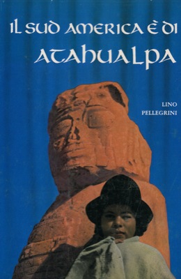PELLEGRINI Lino - - Il Sud America  di Atahualpa.