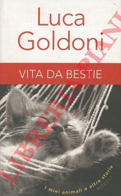 GOLDONI Luca - - Vita da bestie. I miei animali e altre storie.