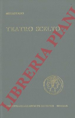 METASTASIO Pietro - - Teatro scelto. Didone abbandonata. Demetrio. L'Olimpiade. Demofoonte. Attilio Regolo.