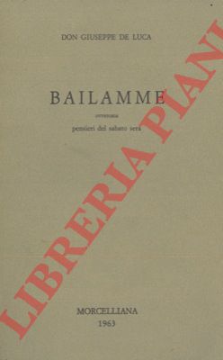 DE LUCA Don Giuseppe - - Bailamme ovverosia pensieri del sabato sera.