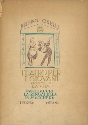 CINELLI Delfino - - Teatro per i giovani. Vol. II. La vita. Pagliaccio. La zingarella. In maschera.