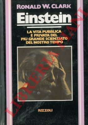 CLARK Ronald W. - - Einstein. La vita pubblica e privata del pi grande scienziato del nostro tempo.