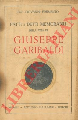 FORMENTO Giovanni - - Fatti e detti memorabili della vita di Giuseppe Garibaldi.