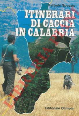 SPOSATO Raffele - - Itinerari di caccia in Calabria.