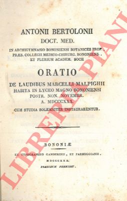BERTOLONI Antonio - - Oratio de laudibus Marcelli Malpighii habita in Lyceo Magno Bononiensi postr. Non. Novembr. A. MDCCCXXX cum studia solemniter instaurarentur.