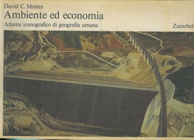 MONEY David C. - - Ambiente ed economia. Atlante iconografico di geografia umana.