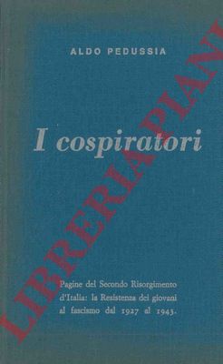 PEDUSSIA Aldo - - I cospiratori. Pagine del Secondo Risorgimento d'Italia: la resistenza dei giovani al fascismo dal 1927 al 1943.