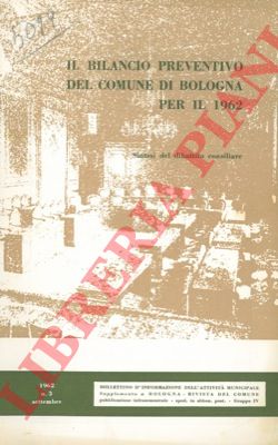 - - Il bilancio preventivo del comune di Bologna per il 1962. Sintesi e dibattito consiliare.