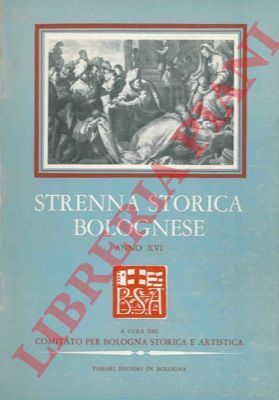 - - Strenna storica bolognese. Pubblicazione periodica annuale di studi e ricerche di Storia d'Arte. Anno XVI.