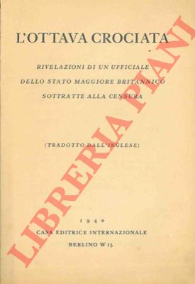 - - L'ottava crociata. Rivelazioni di un ufficiale dello Stato Maggiore britannico sottratte alla censura.