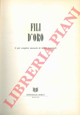 - - Fili d'oro. Il pi completo manuale di lavori femminili.