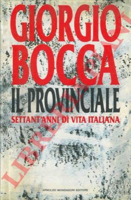 BOCCA Giorgio - - Il provinciale. Settant'anni di vita italiana.