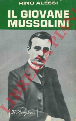 ALESSI Rino - - Il giovane Mussolini rievocato da un suo compagno di scuola.