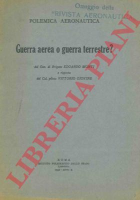 MONTI Edoardo - GIOVINE Vittorio - - Polemica aeronautica. Guerra aerea o guerra terrestre?