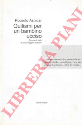 ASNICAR Roberto - - Quilismi per un bambino ucciso. Commenti visivi di Gian Ruggero Manzoni.