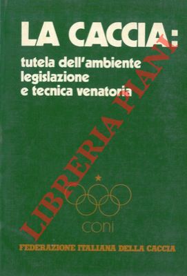 (GATTO G. - SPAGNESI M. - LEPORATI L. - MAZZOTTI G.) - - La caccia : tutela dell'ambiente legislazione e tecnica venatoria.