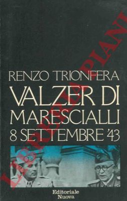 TRIONFERA Renzo - - Valzer di Marescialli. 8 settembre '43. Prefazione di Indro Montanelli.