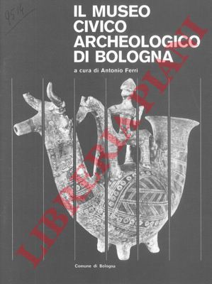 (FERRI Antonio) - - Il Museo Civico Archeologico di Bologna.