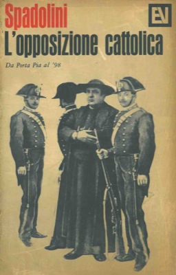 SPADOLINI G. - - L'opposizione cattolica da Porta Pia al '98.