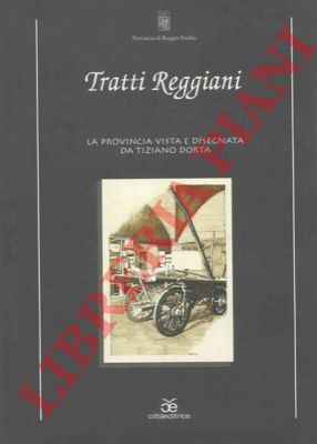- - Tratti reggiani. La provincia vista e disegnata da Tiziano Dorta.
