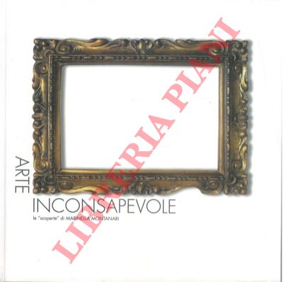 - - Arte inconsapevole. Unintentional art. Le scoperte di Marinella Montanari.