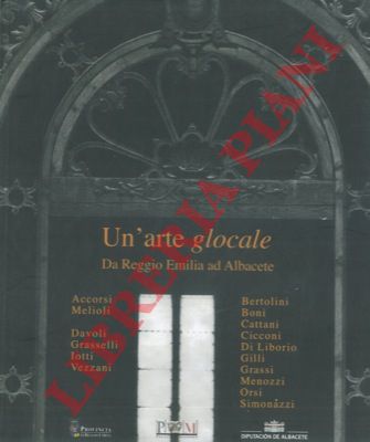 (PARMIGGIANI Sandro) - - Un'arte glocale. Da Reggio Emilia ad Abacete.
